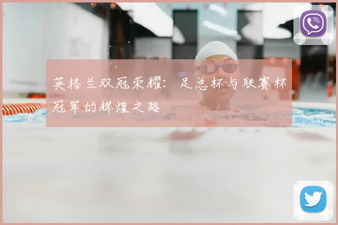 英格兰双冠荣耀：足总杯与联赛杯冠军的辉煌之路