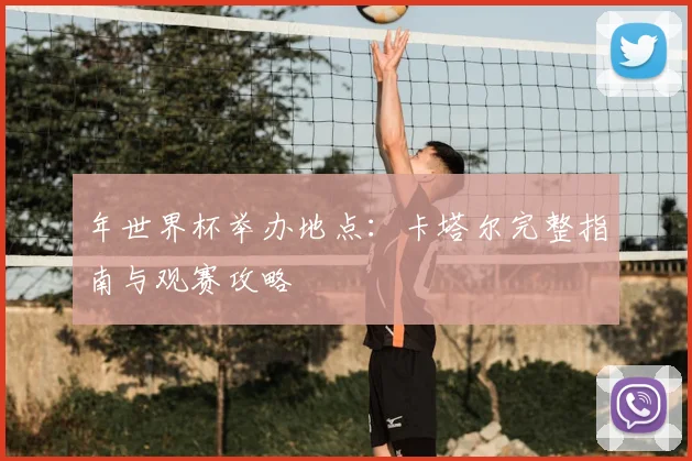 年世界杯举办地点：卡塔尔完整指南与观赛攻略