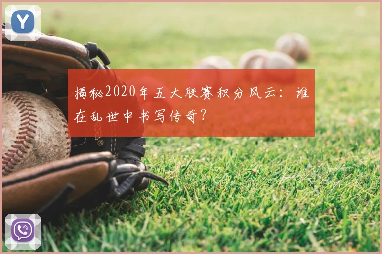 揭秘2020年五大联赛积分风云：谁在乱世中书写传奇？